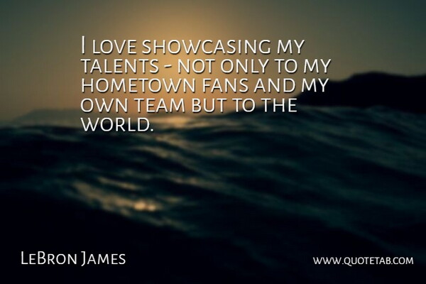 LeBron James Quote About Team, World, Fans: I Love Showcasing My Talents...