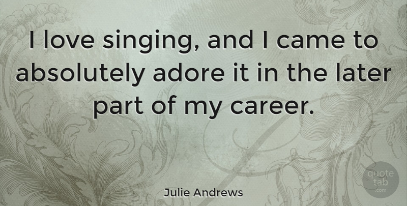 Julie Andrews Quote About Careers, Singing, Adore: I Love Singing And I...