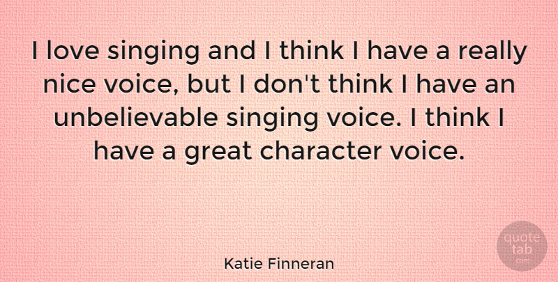 Katie Finneran Quote About Nice, Character, Thinking: I Love Singing And I...