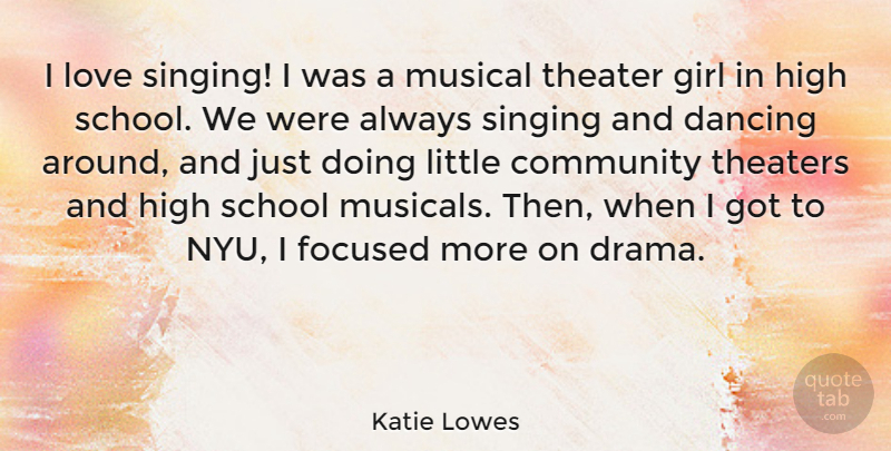 Katie Lowes Quote About Dancing, Focused, High, Love, Musical: I Love Singing I Was...