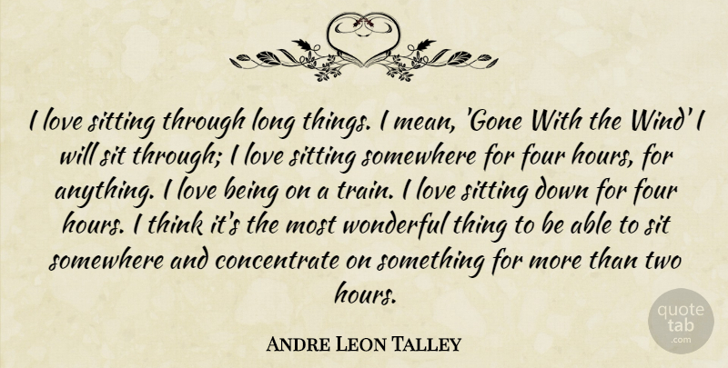 Andre Leon Talley Quote About Four, Love, Sitting, Somewhere, Wonderful: I Love Sitting Through Long...