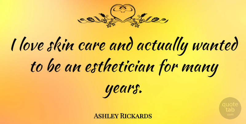Ashley Rickards Quote About Years, Skins, Care: I Love Skin Care And...