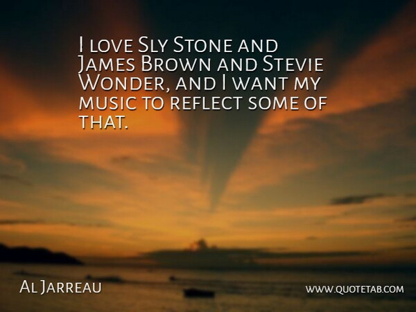 Al Jarreau Quote About Brown, James, Love, Music, Reflect: I Love Sly Stone And...