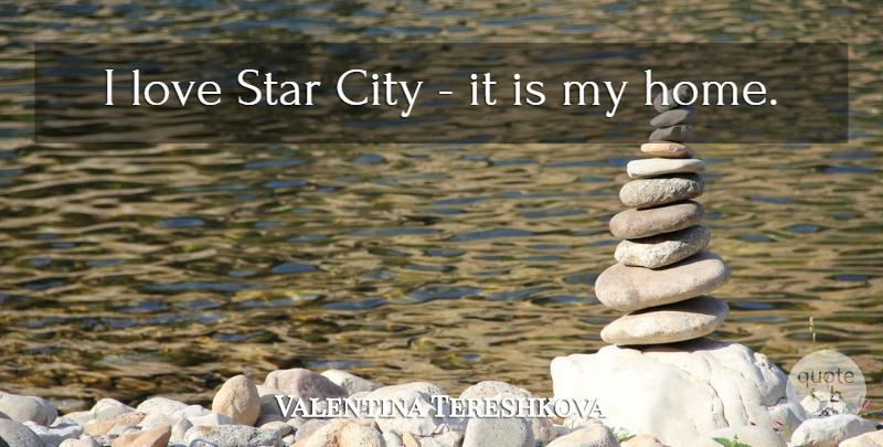 Valentina Tereshkova Quote About Home, Love, Star: I Love Star City It...
