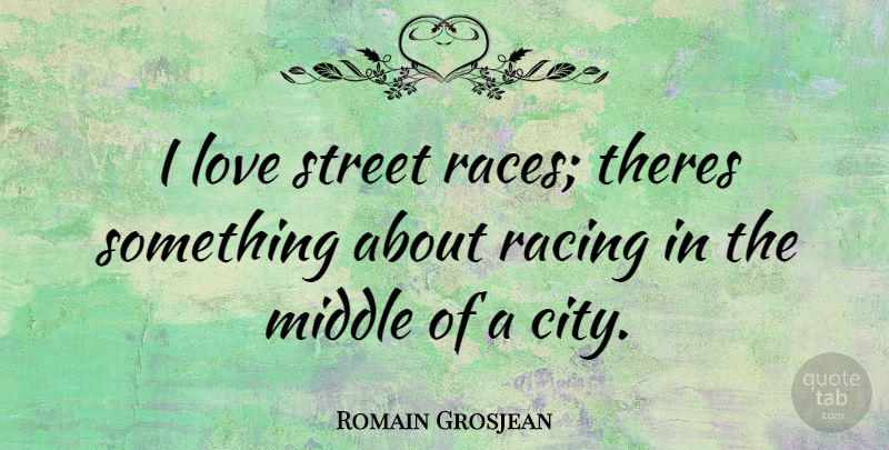 Romain Grosjean Quote About Cities, Race, Racing: I Love Street Races Theres...