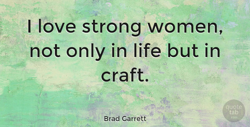 Brad Garrett Quote About Strong Women, Strong, Strong Love: I Love Strong Women Not...