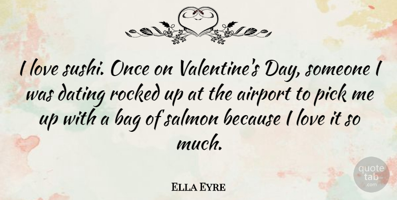 Ella Eyre Quote About Airport, Bag, Dating, Love, Pick: I Love Sushi Once On...