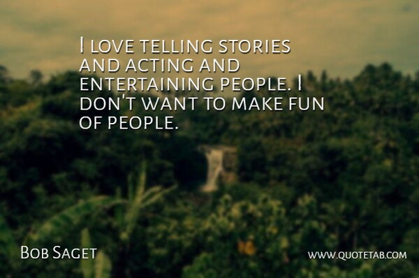 Bob Saget Quote About Fun, People, Acting: I Love Telling Stories And...