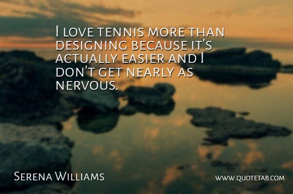 Serena Williams Quote About Design, Tennis, Nervous: I Love Tennis More Than...