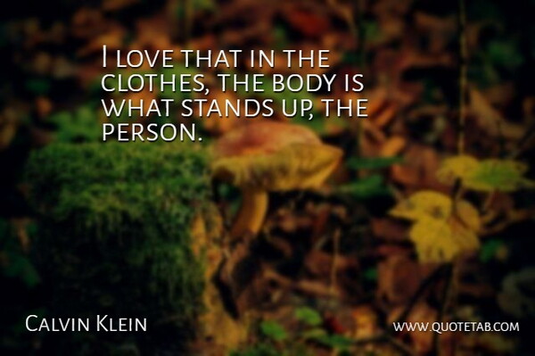 Calvin Klein Quote About Body, Love, Stands: I Love That In The...