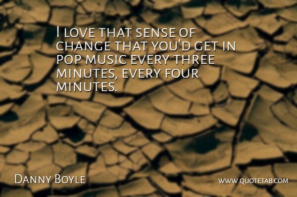 Danny Boyle Quote About Four, Three, Minutes: I Love That Sense Of...