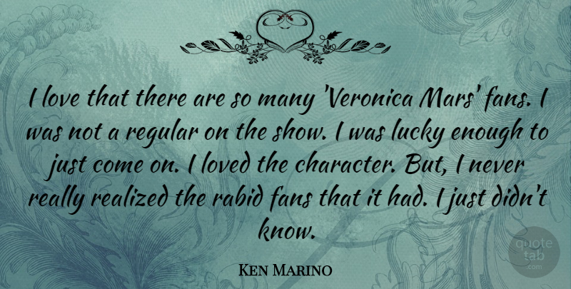 Ken Marino Quote About Fans, Love, Lucky, Rabid, Realized: I Love That There Are...