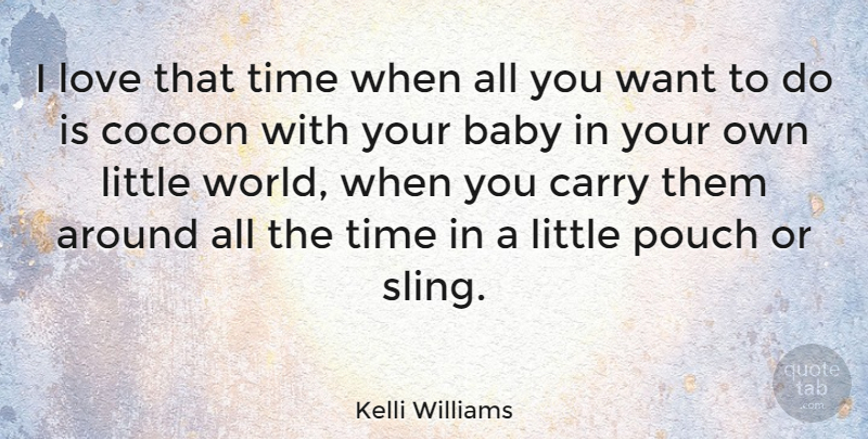 Kelli Williams Quote About Baby, World, Want: I Love That Time When...