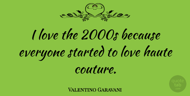 Valentino Garavani Quote About Haute Couture, Couture: I Love The 2000s Because...