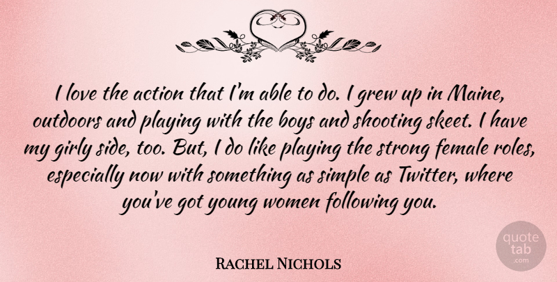 Rachel Nichols Quote About Action, Boys, Female, Following, Girly: I Love The Action That...