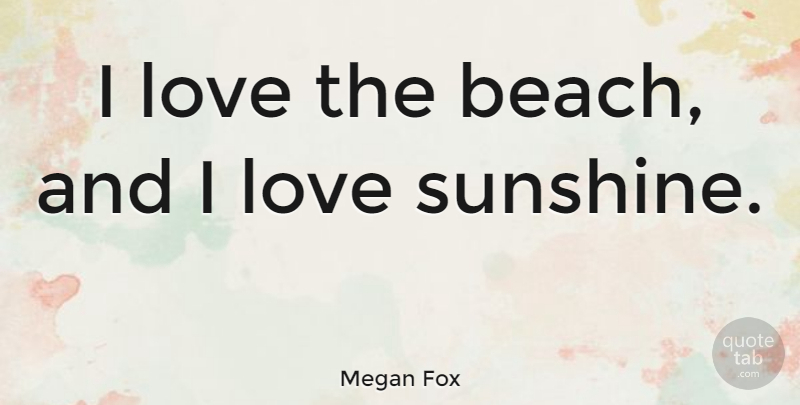 Megan Fox Quote About Love: I Love The Beach And...