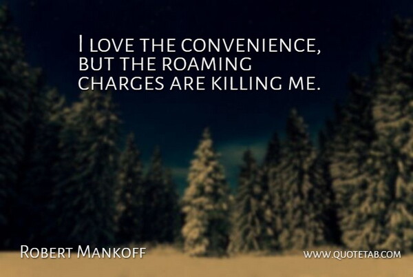 Robert Mankoff Quote About Charges, Love, Roaming: I Love The Convenience But...