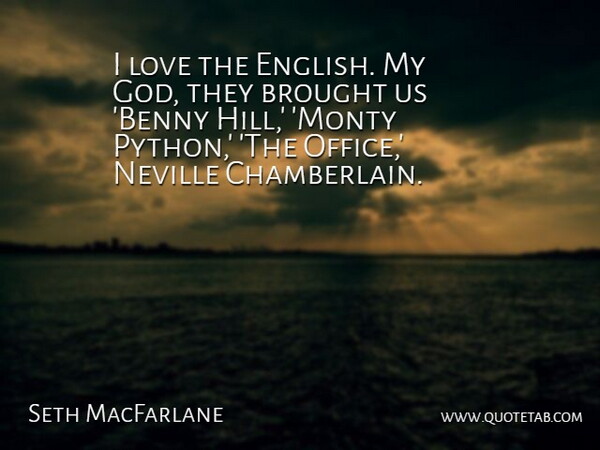 Seth MacFarlane Quote About Python, Office, Hills: I Love The English My...