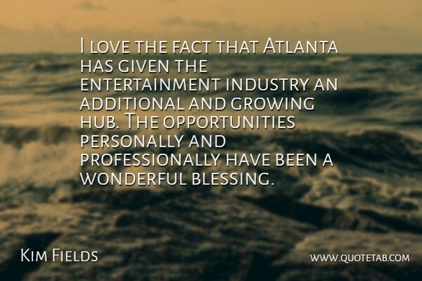 Kim Fields Quote About Additional, Atlanta, Entertainment, Fact, Given: I Love The Fact That...