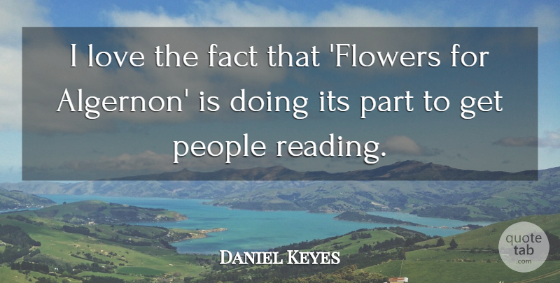 Daniel Keyes Quote About Fact, Love, People: I Love The Fact That...