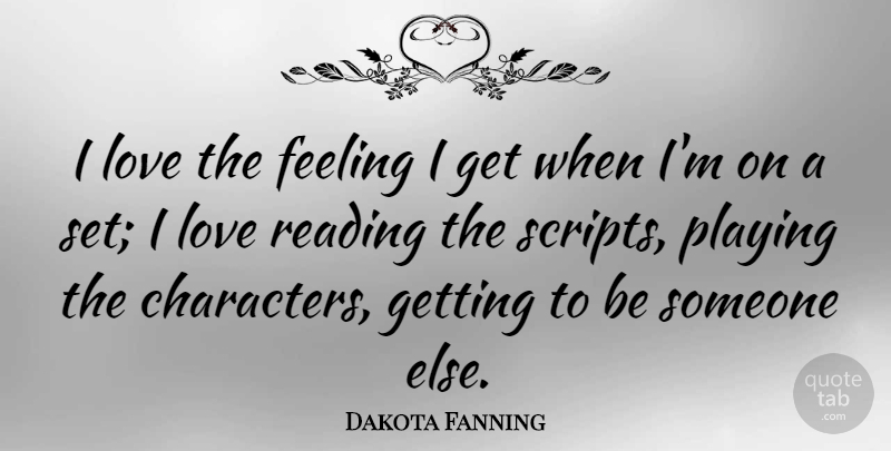 Dakota Fanning Quote About Reading, Character, Feelings: I Love The Feeling I...
