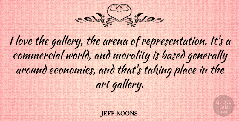 Jeff Koons Quote About Art, World, Arena: I Love The Gallery The...