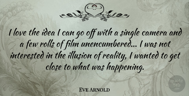 Eve Arnold Quote About Reality, Ideas, Cameras: I Love The Idea I...