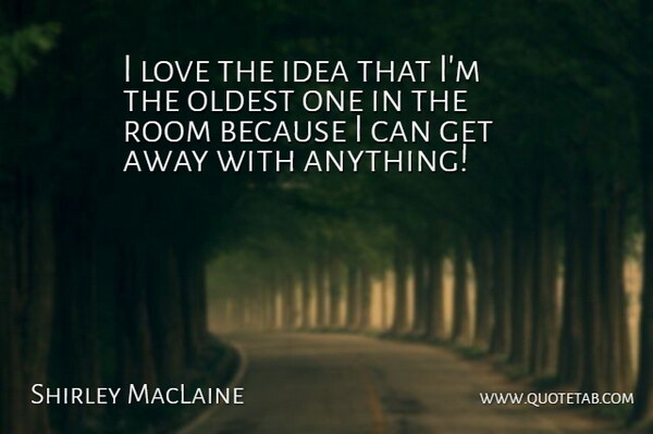Shirley MacLaine Quote About Ideas, Rooms, Because I Can: I Love The Idea That...