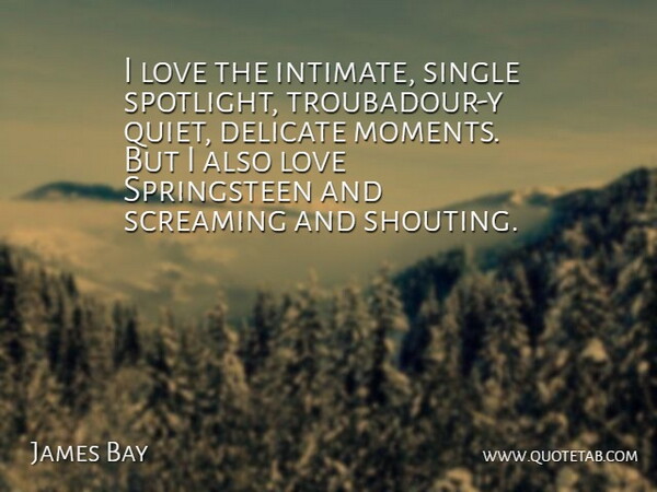 James Bay Quote About Delicate, Love, Screaming, Single: I Love The Intimate Single...