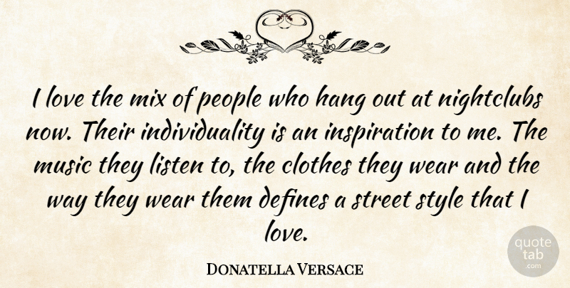 Donatella Versace Quote About Clothes, Defines, Hang, Individuality, Listen: I Love The Mix Of...
