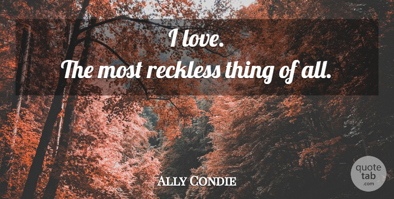 Ally Condie Quote About Reckless: I Love The Most Reckless...