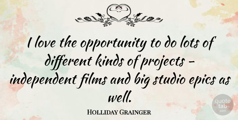 Holliday Grainger Quote About Independent, Opportunity, Epic: I Love The Opportunity To...
