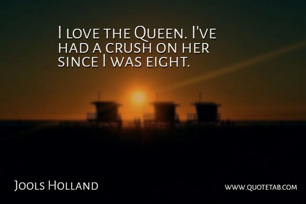 Jools Holland Quote About Love, Since: I Love The Queen Ive...