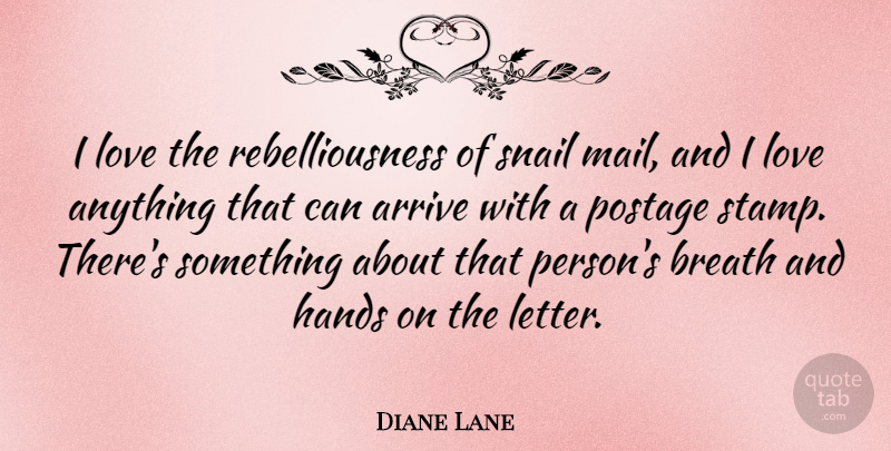 Diane Lane Quote About Hands, Letters, Mail: I Love The Rebelliousness Of...