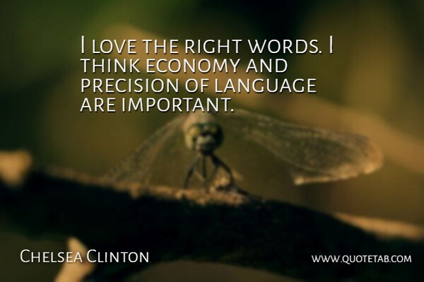 Chelsea Clinton Quote About Thinking, Important, Language: I Love The Right Words...