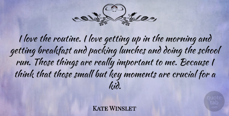 Kate Winslet Quote About Running, Morning, School: I Love The Routine I...