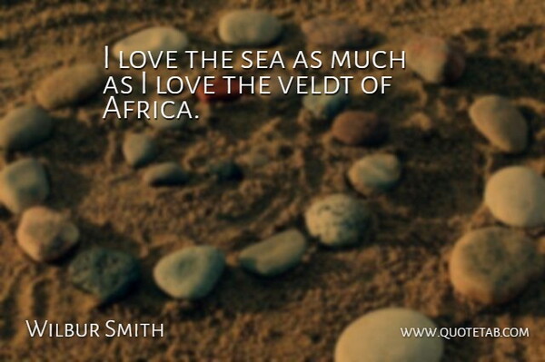 Wilbur Smith Quote About Sea: I Love The Sea As...