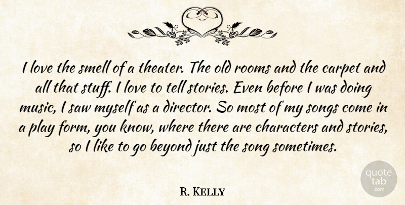 R. Kelly Quote About Beyond, Carpet, Characters, Love, Music: I Love The Smell Of...