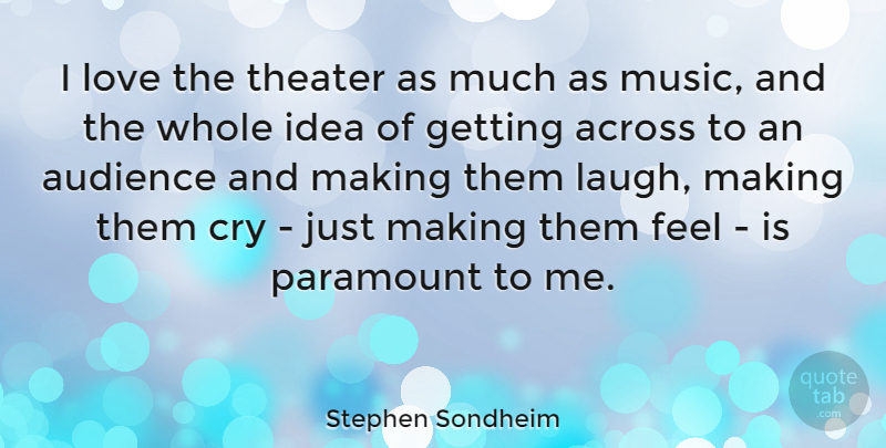 Stephen Sondheim Quote About Ideas, Laughing, Cry: I Love The Theater As...