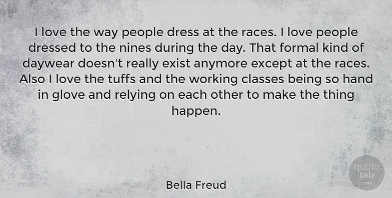 Bella Freud Quote About Anymore, Classes, Dress, Dressed, Except: I Love The Way People...