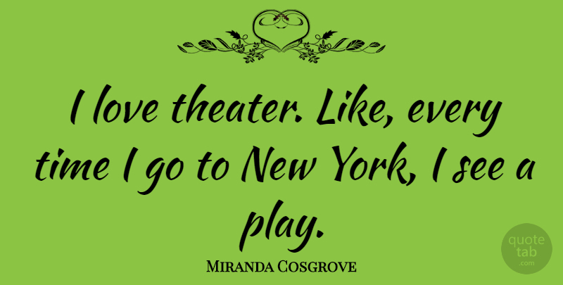 Miranda Cosgrove Quote About New York, Play, Theater: I Love Theater Like Every...