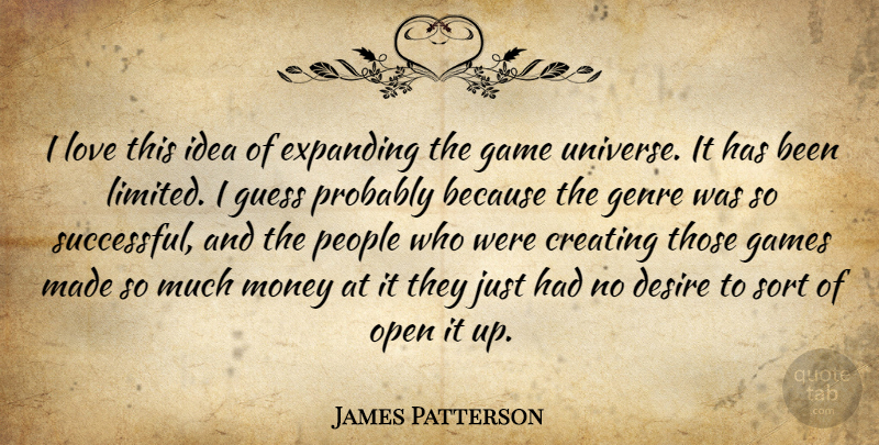 James Patterson Quote About Creating, Desire, Expanding, Game, Games: I Love This Idea Of...