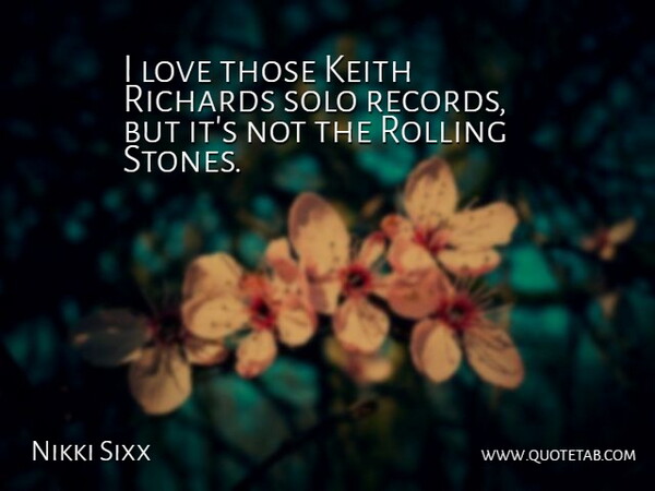 Nikki Sixx Quote About Love, Richards, Rolling: I Love Those Keith Richards...