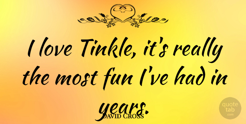 David Cross Quote About Fun, Reality, Years: I Love Tinkle Its Really...