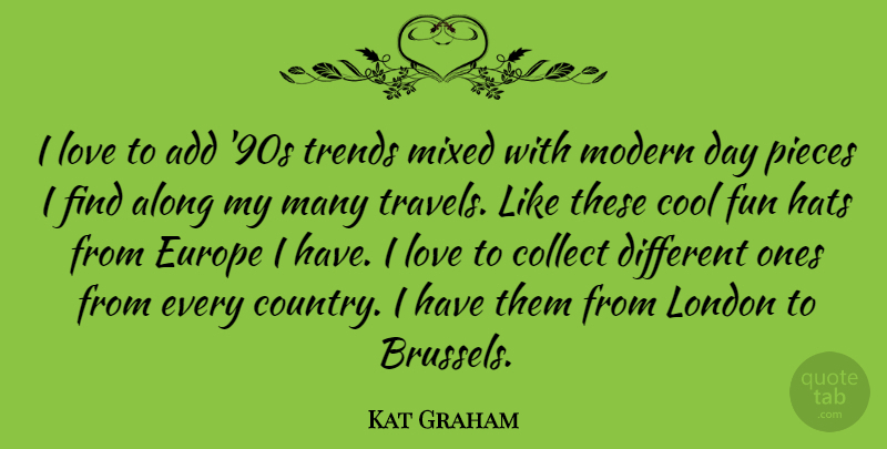 Kat Graham Quote About Add, Along, Collect, Cool, Europe: I Love To Add 90s...
