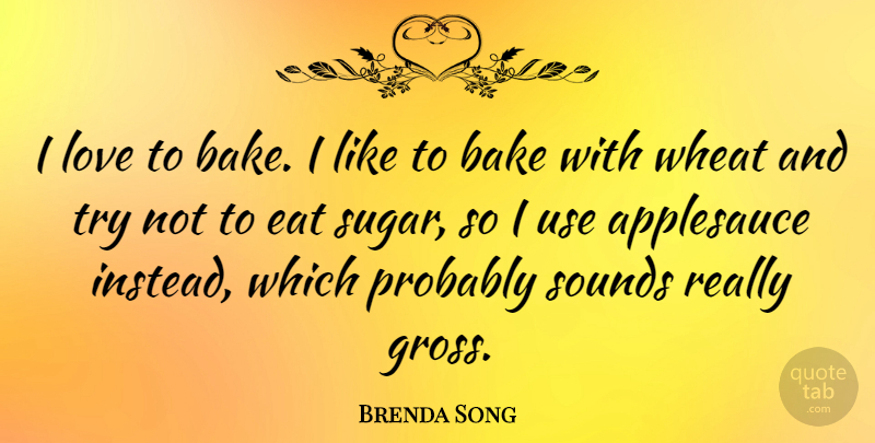 Brenda Song Quote About Bake, Love, Sounds, Wheat: I Love To Bake I...