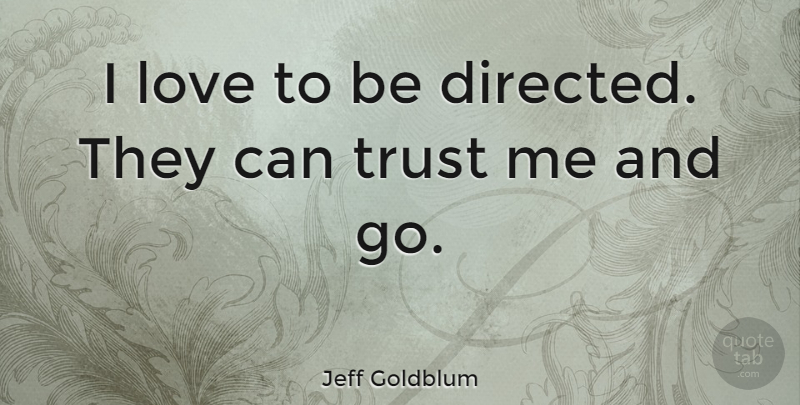 Jeff Goldblum Quote About Love, Trust: I Love To Be Directed...