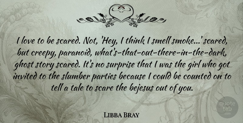 Libba Bray Quote About Counted, Ghost, Girl, Invited, Love: I Love To Be Scared...