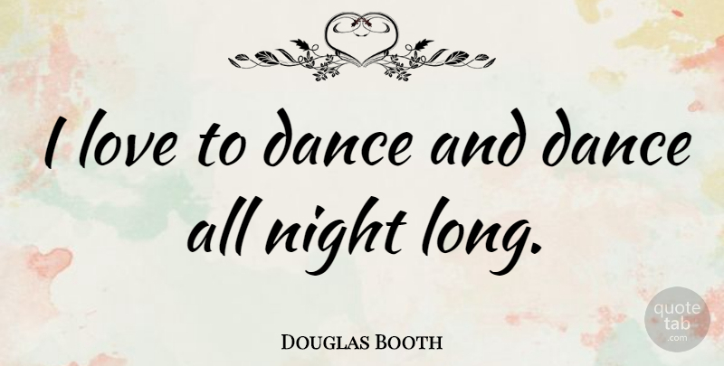Douglas Booth Quote About Night, Long, All Night: I Love To Dance And...