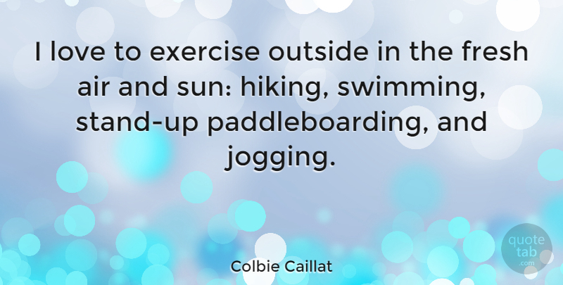 Colbie Caillat Quote About Exercise, Swimming, Air: I Love To Exercise Outside...